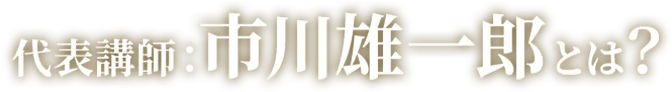 代表講師：市川雄一郎とは？